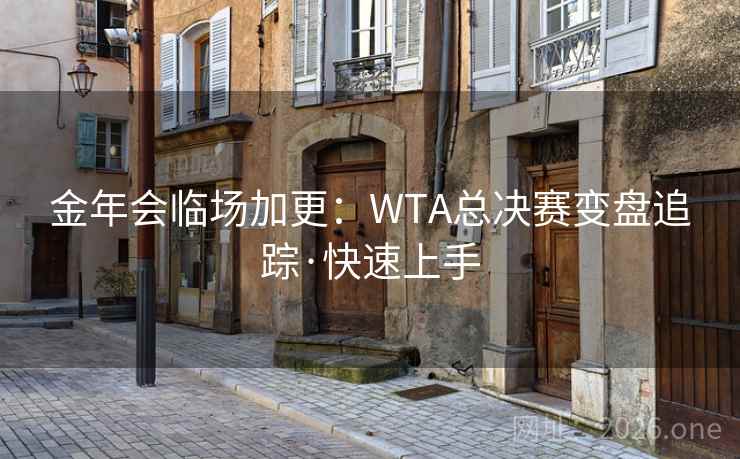 金年会临场加更:WTA总决赛变盘追踪·快速上手 金年会临场加更:WTA总决赛变盘追踪·快速上手