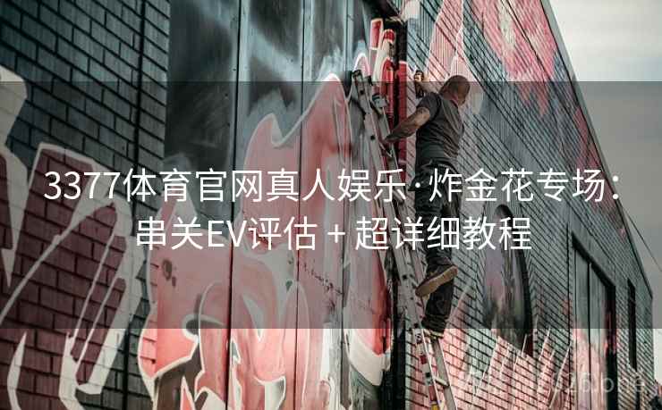 3377体育官网真人娱乐·炸金花专场:串关EV评估 + 超详细教程