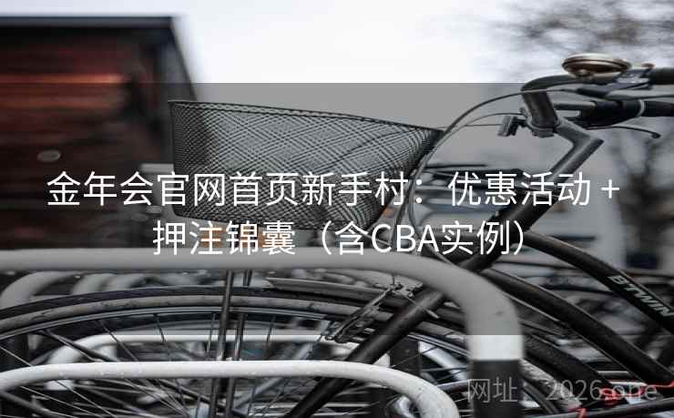 金年会官网首页新手村:优惠活动 + 押注锦囊(含CBA实例)