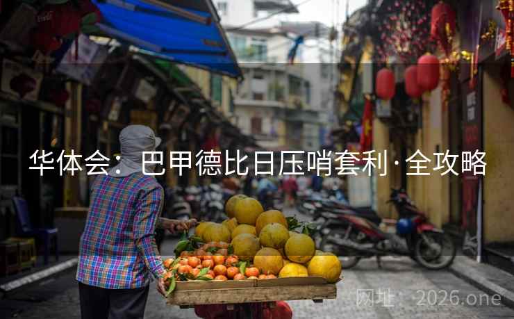 华体会:巴甲德比日压哨套利·全攻略 华体会:巴甲德比日压哨套利·全攻略