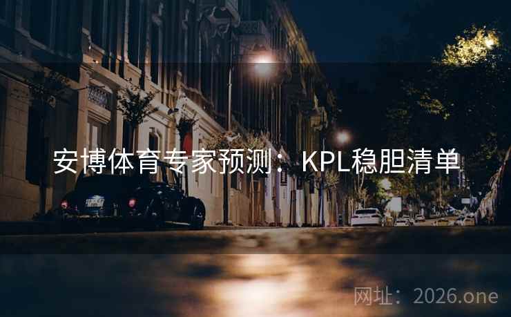 安博体育专家预测:KPL稳胆清单 安博体育专家预测:KPL稳胆清单