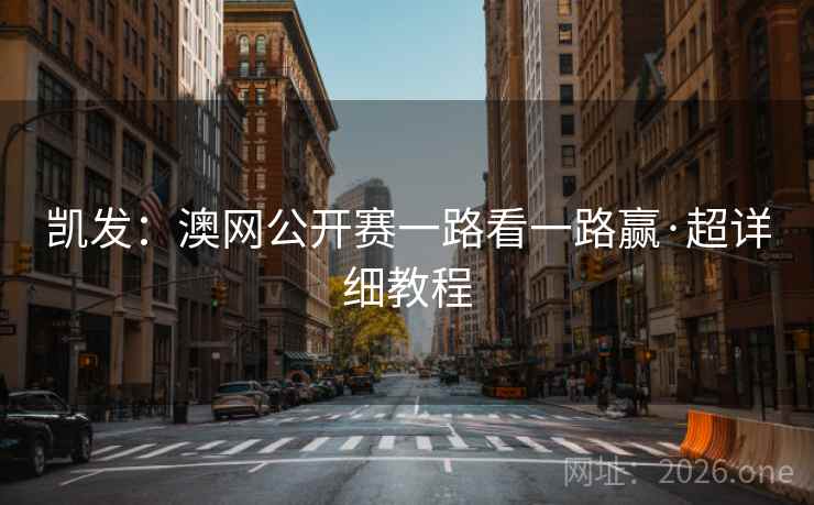 凯发:澳网公开赛一路看一路赢·超详细教程