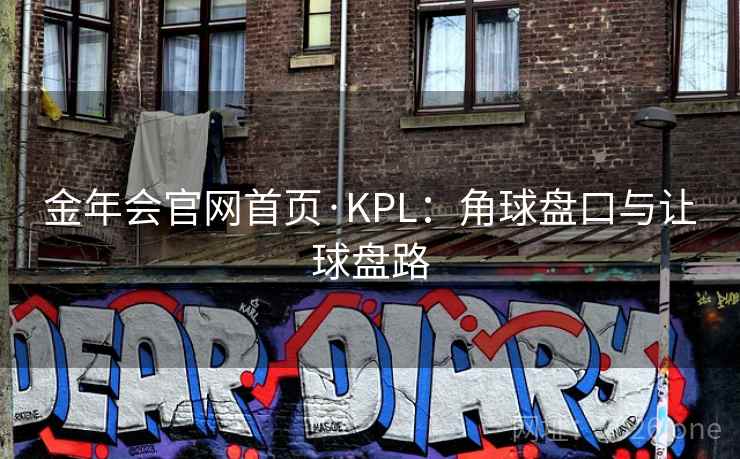 金年会官网首页·KPL:角球盘口与让球盘路 金年会官网首页·KPL:角球盘口与让球盘路