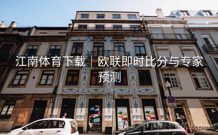 江南体育下载|欧联即时比分与专家预测 江南体育下载|欧联即时比分与专家预测