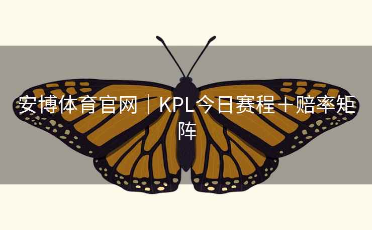 安博体育官网|KPL今日赛程+赔率矩阵