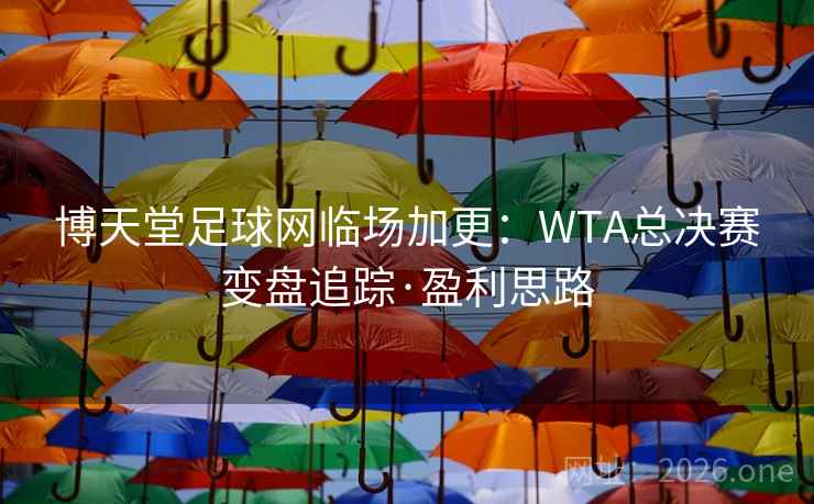 博天堂足球网临场加更:WTA总决赛变盘追踪·盈利思路