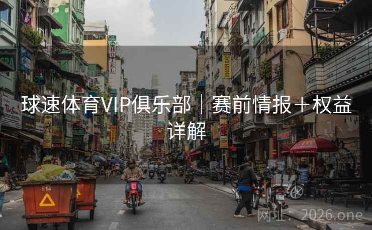 球速体育VIP俱乐部|赛前情报+权益详解