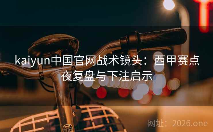 kaiyun中国官网战术镜头:西甲赛点夜复盘与下注启示