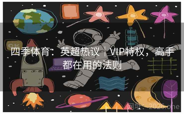 四季体育:英超热议|VIP特权,高手都在用的法则