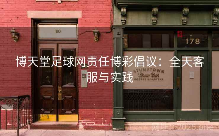 博天堂足球网责任博彩倡议:全天客服与实践