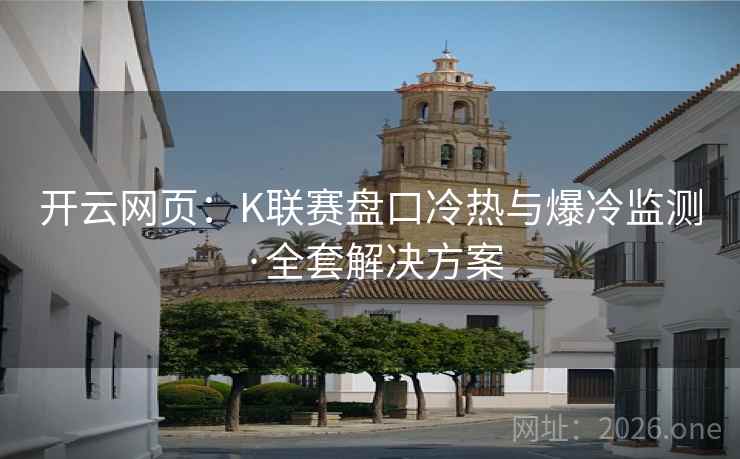 开云网页:K联赛盘口冷热与爆冷监测·全套解决方案