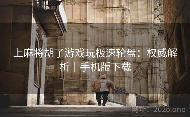 上麻将胡了游戏玩极速轮盘:权威解析|手机版下载