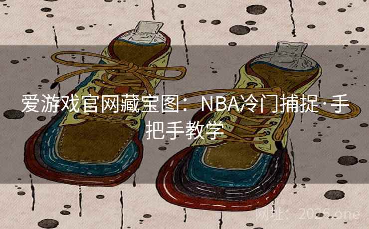 爱游戏官网藏宝图:NBA冷门捕捉·手把手教学 爱游戏官网藏宝图:NBA冷门捕捉·手把手教学