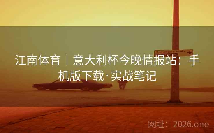 江南体育|意大利杯今晚情报站:手机版下载·实战笔记