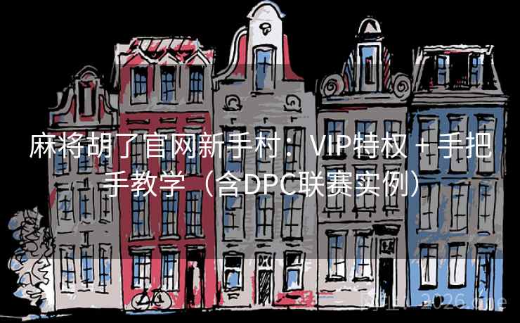 麻将胡了官网新手村:VIP特权 + 手把手教学(含DPC联赛实例) 麻将胡了官网新手村:VIP特权 + 手把手教学(含DPC联赛实例)