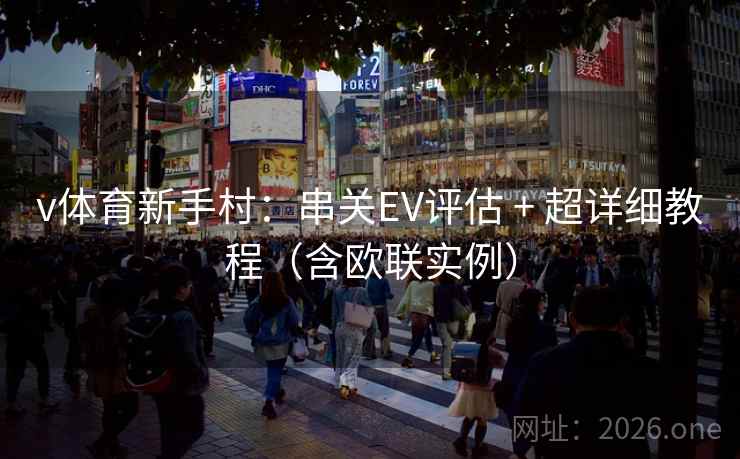 v体育新手村:串关EV评估 + 超详细教程(含欧联实例)