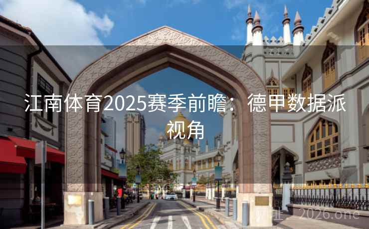 江南体育2025赛季前瞻:德甲数据派视角 江南体育2025赛季前瞻:德甲数据派视角