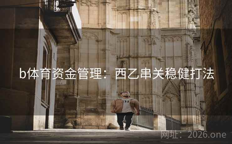 b体育资金管理：西乙串关稳健打法