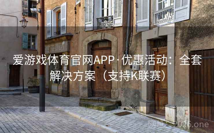 爱游戏体育官网APP·优惠活动:全套解决方案(支持K联赛) 爱游戏体育官网APP·优惠活动:全套解决方案(支持K联赛)