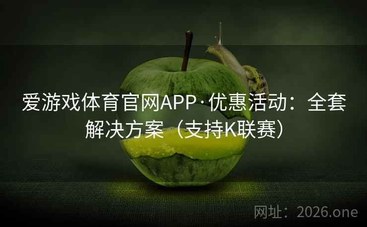 爱游戏体育官网APP·优惠活动:全套解决方案(支持K联赛) 爱游戏体育官网APP·优惠活动:全套解决方案(支持K联赛)
