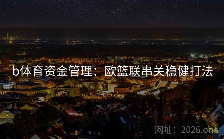b体育资金管理：欧篮联串关稳健打法