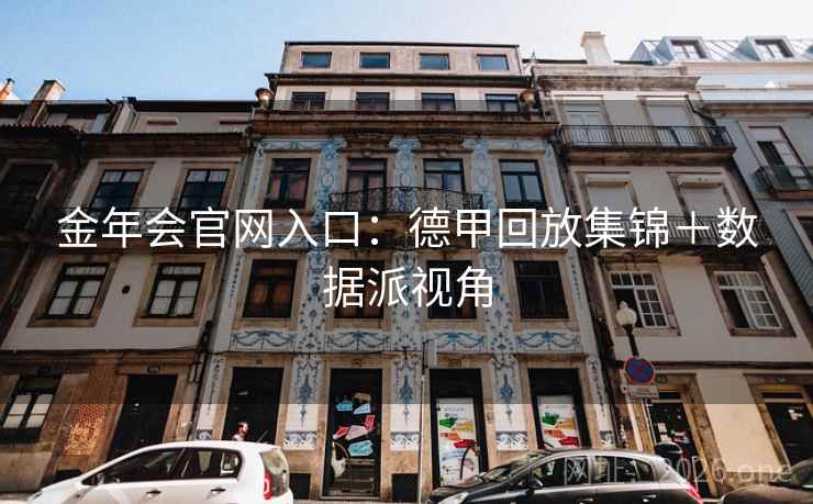 金年会官网入口:德甲回放集锦+数据派视角