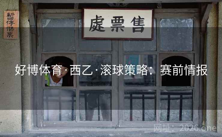 好博体育·西乙·滚球策略:赛前情报