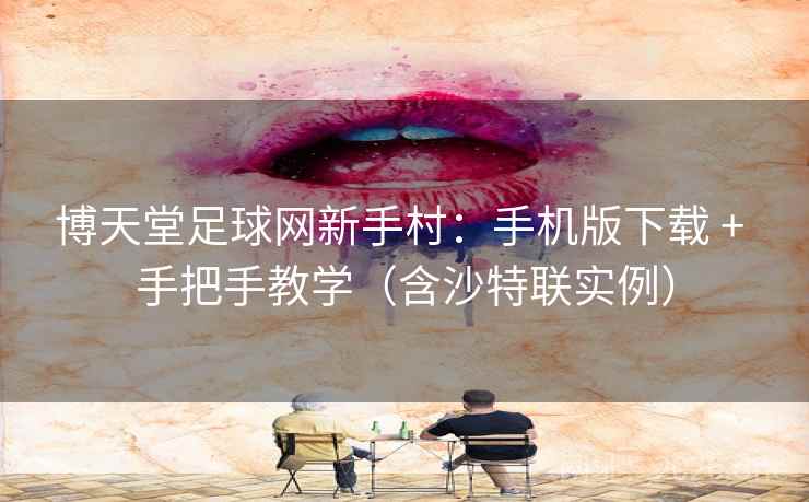 博天堂足球网新手村:手机版下载 + 手把手教学(含沙特联实例) 博天堂足球网新手村:手机版下载 + 手把手教学(含沙特联实例)