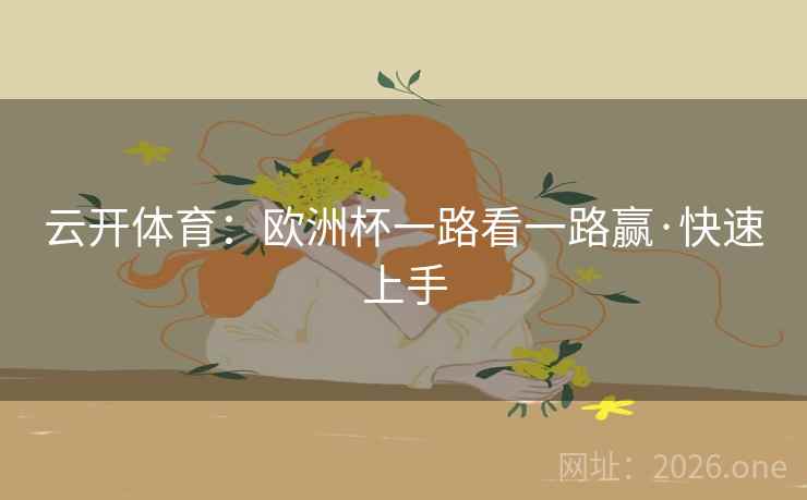 云开体育：欧洲杯一路看一路赢·快速上手