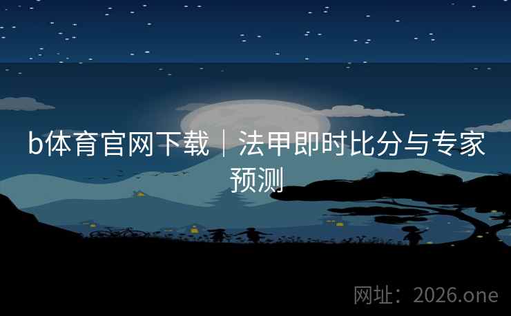 b体育官网下载|法甲即时比分与专家预测