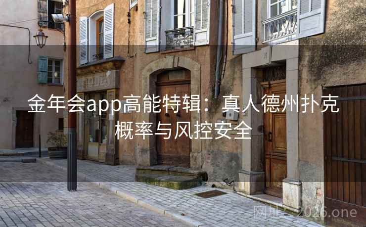 金年会app高能特辑:真人德州扑克概率与风控安全 金年会app高能特辑:真人德州扑克概率与风控安全