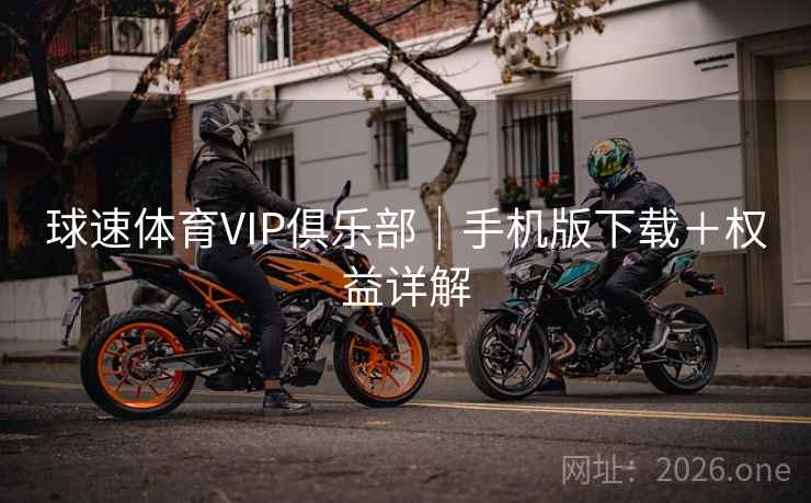 球速体育VIP俱乐部|手机版下载+权益详解